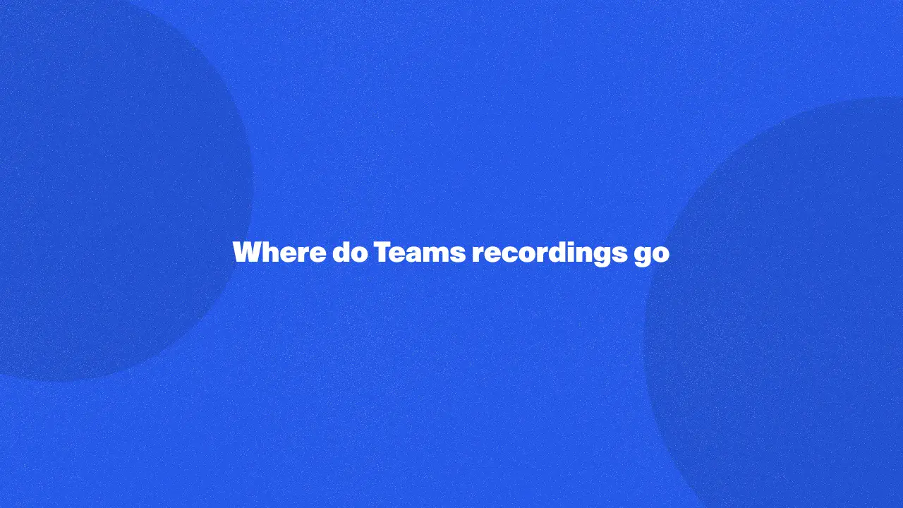 Where do Teams recordings go