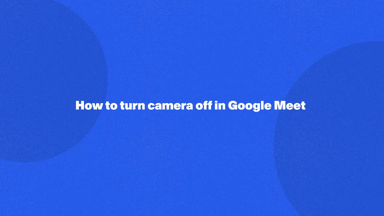 How to turn camera off in Google Meet in 2024