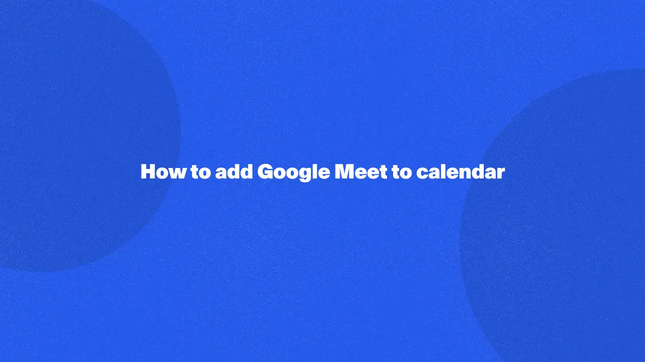 Cómo añadir Google Meet al calendario en 2024