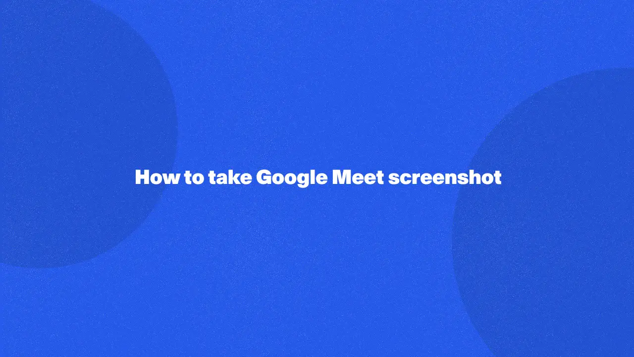 Cómo hacer una captura de pantalla de Google Meet en 2024