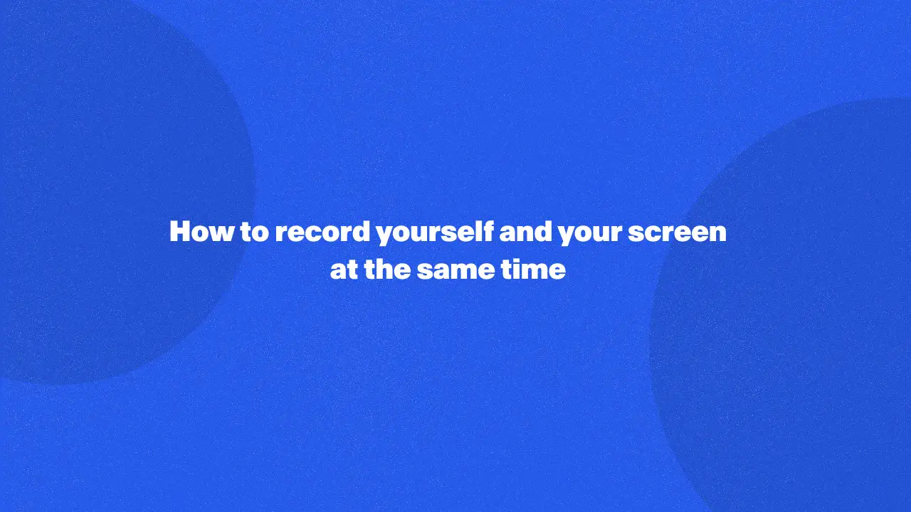 How to record yourself and your screen at the same time