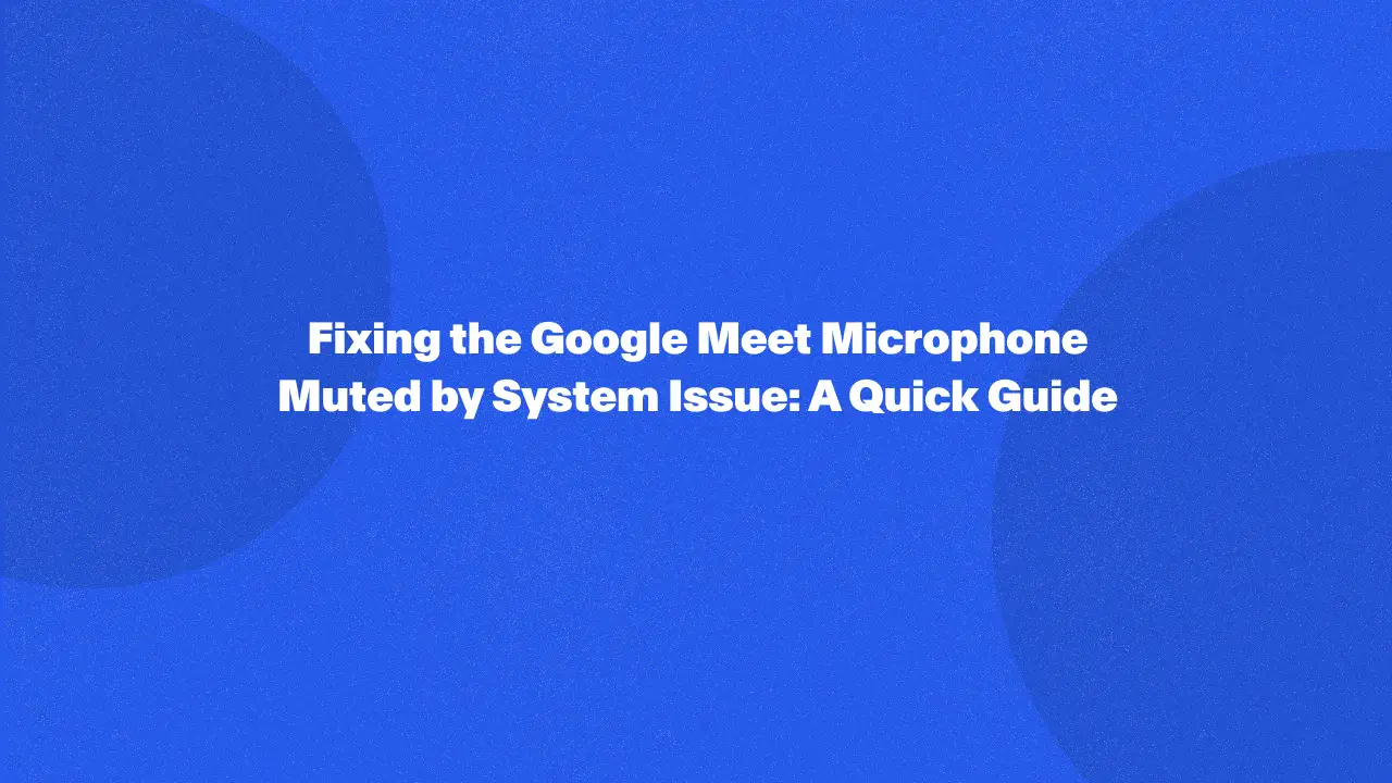 Solución del problema del micrófono silenciado por el sistema de Google Meet: una guía rápida