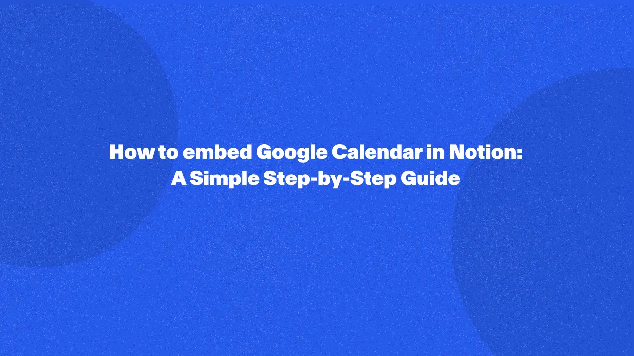 Cómo incrustar Google Calendar en Notion: una sencilla guía paso a paso