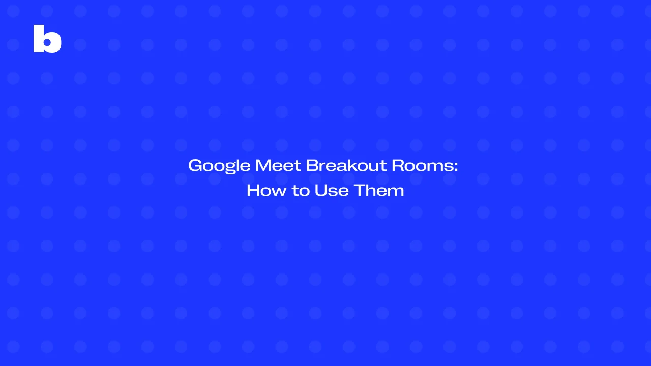 Google Meet Breakout Rooms: How to Use Them