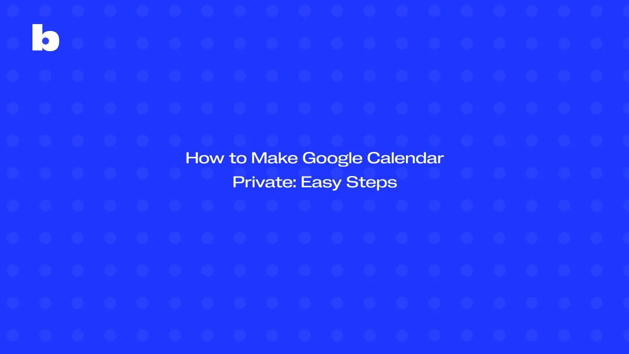 How to Make Google Calendar Private: Easy Steps