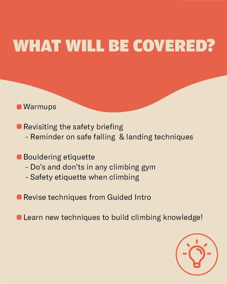 It states "What will be covered?" with regard to the Guided FUNdamentals and states the following points: 1. Warmups. 2. Revisiting the safety briefing (Reminder on safe falling & landing techniques). 3. Bouldering etiquette (Do's and don'ts in any climbing gym and Safety etiquette when climbing). 4. Revise techniques from Guided Intro. 5. Learn new techniques to build climbing knowledge!"