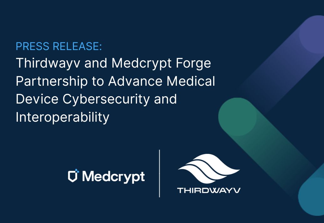 Medcrypt and Thirdwayv Partner to Advance Medical Device Cybersecurity and Interoperability