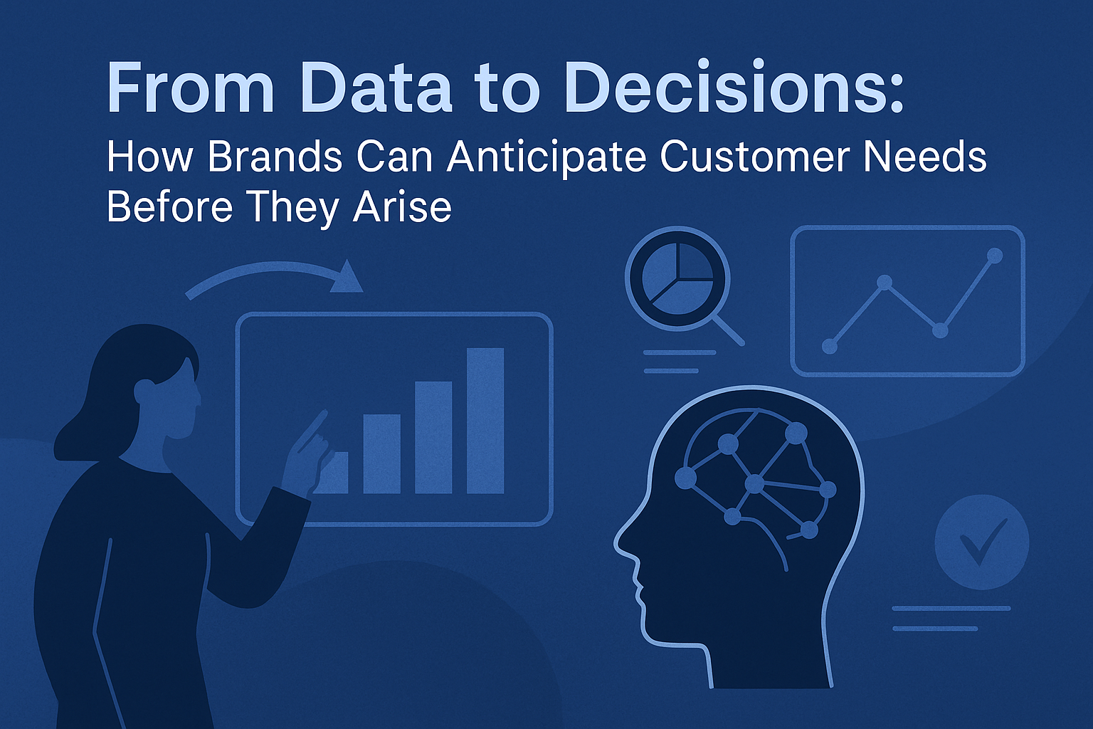 From Data to Decisions: How Brands Can Anticipate Customer Needs Before They Arise