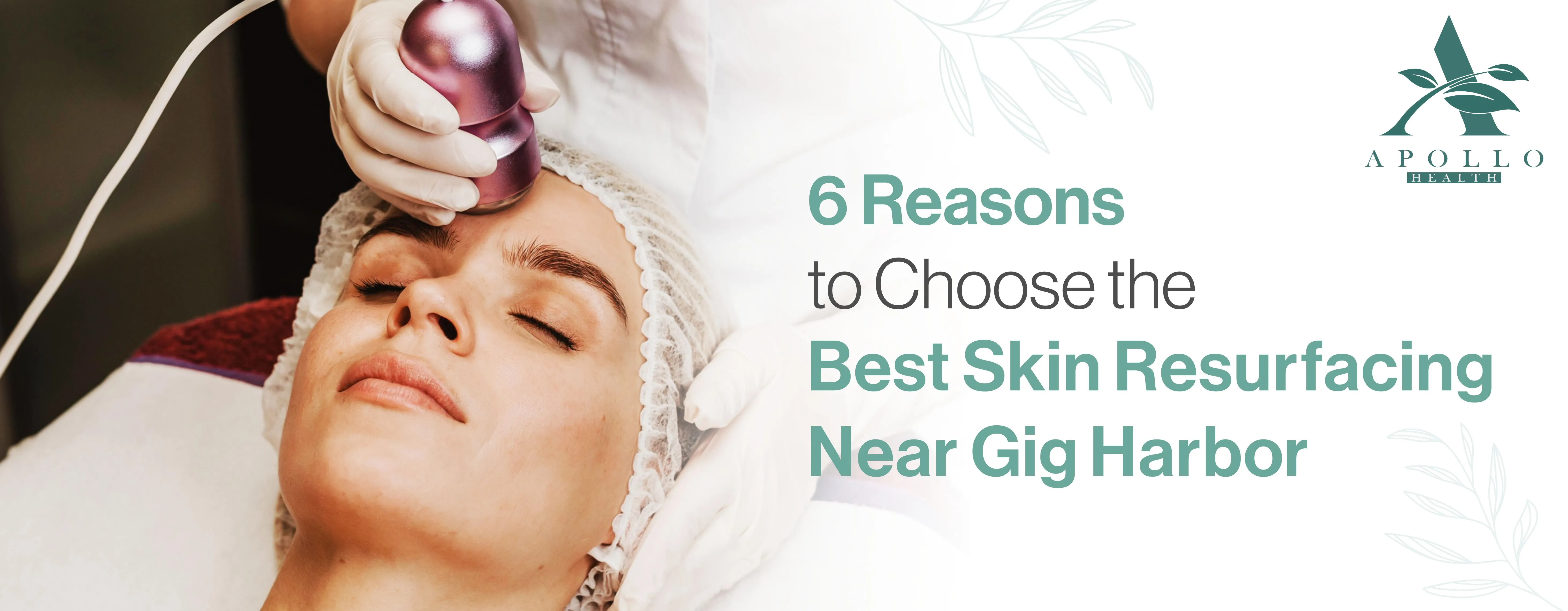 6 Reasons to Choose the Best Skin Resurfacing Near Gig harbor