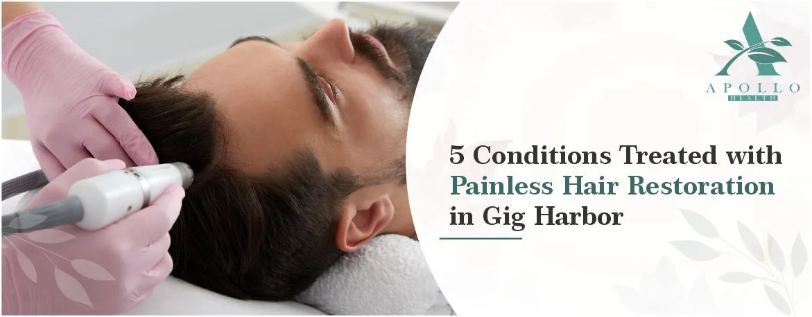 5 Conditions Treated with Painless Hair Restoration in Gig Harbor