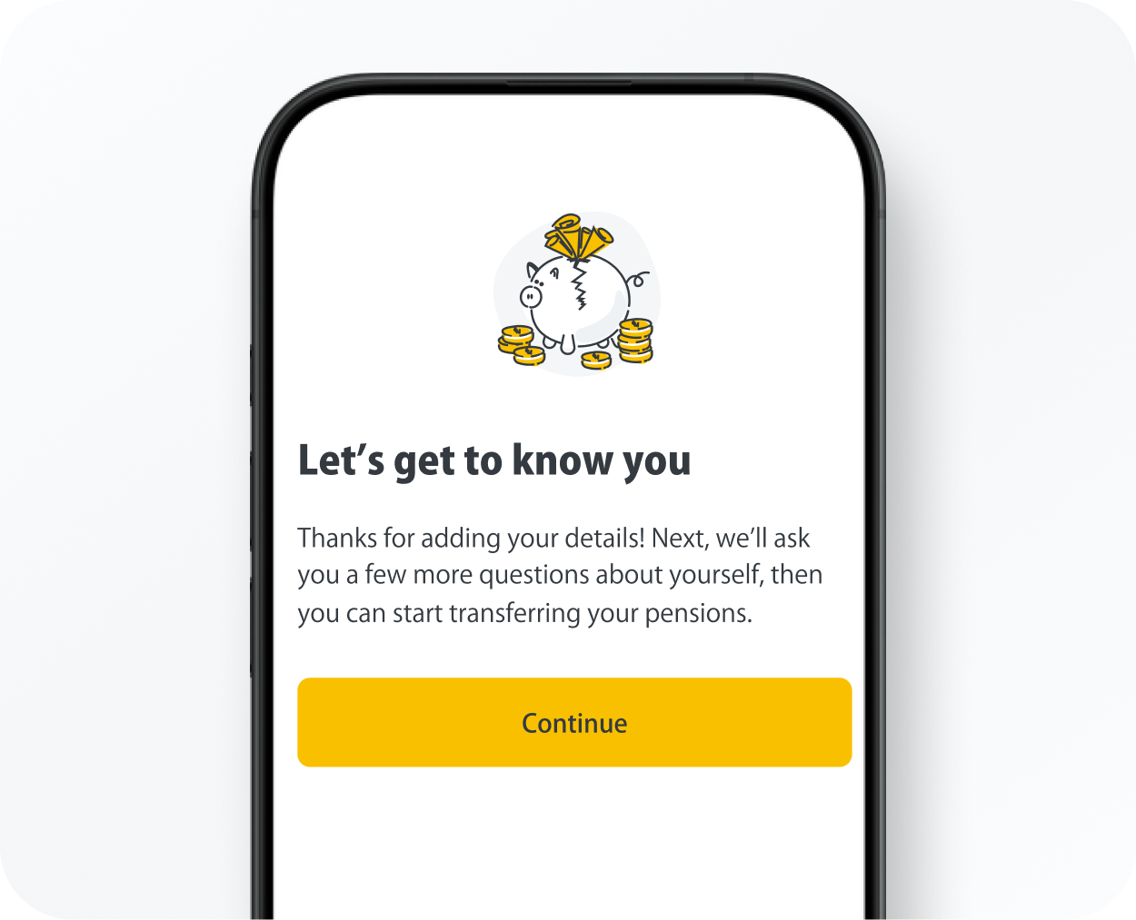 Mobile screen showing a pension app prompt with a cracked piggy bank and coins illustration, text 'Let's get to know you' and a yellow 'Continue' button.