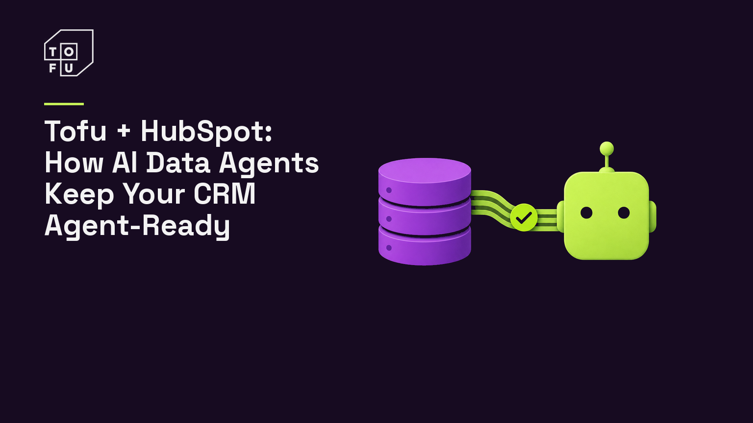 Tofu blog hero: Tofu + HubSpot: How AI Data Agents Keep Your CRM Agent-Ready