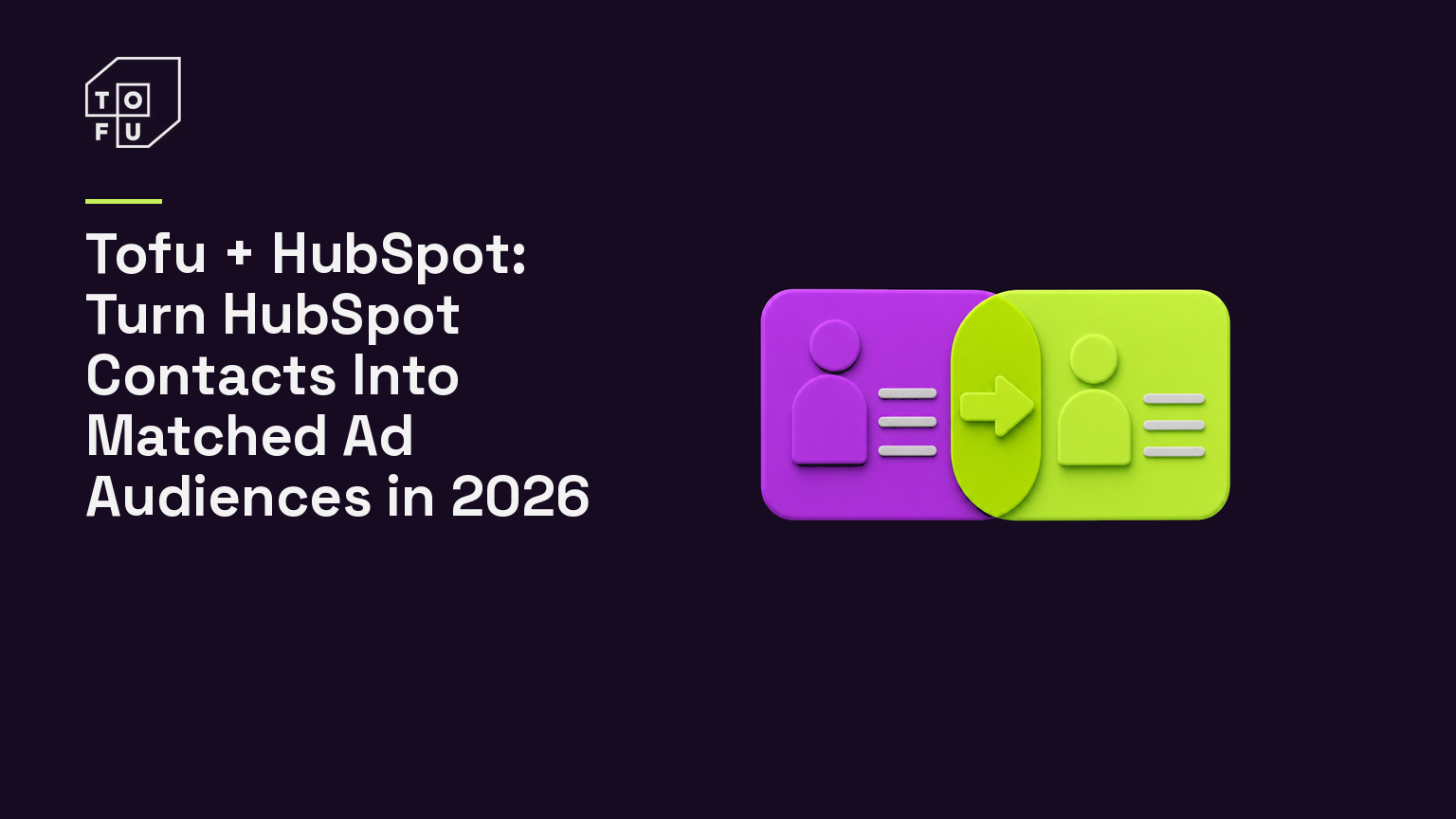 Tofu blog hero: Tofu + HubSpot: Turn HubSpot Contacts Into Matched Ad Audiences in 2026