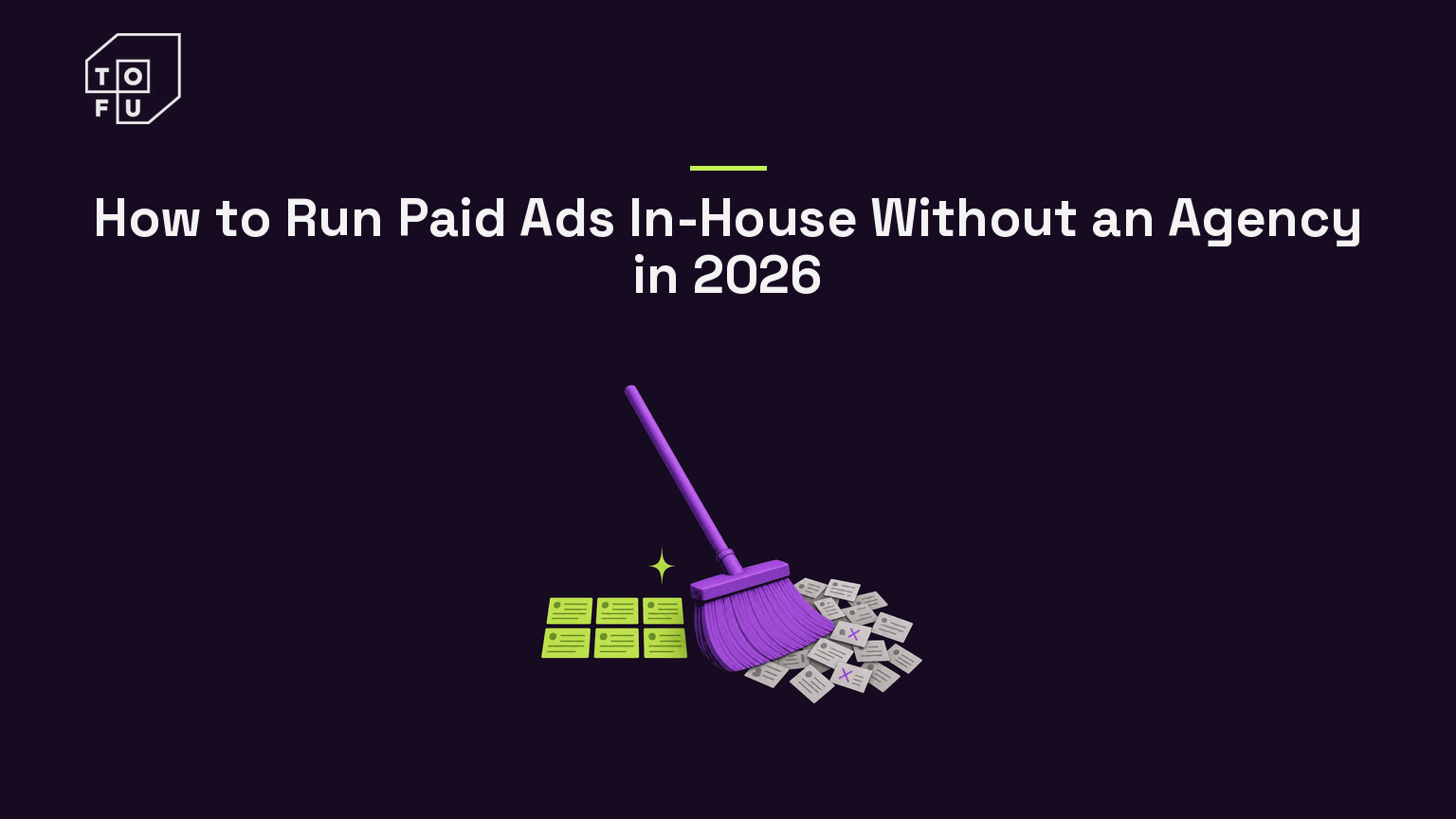 Tofu blog hero: How to Run Paid Ads In-House Without an Agency in 2026