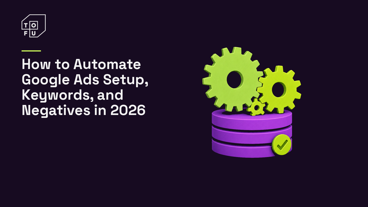 Tofu blog hero: How to Automate Google Ads Setup, Keywords, and Negatives in 2026