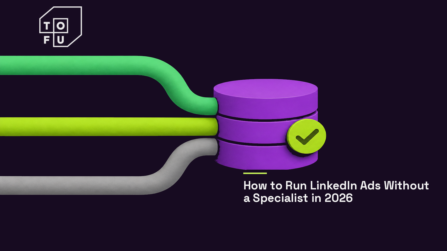 Tofu blog hero: How to Run LinkedIn Ads Without a Specialist in 2026