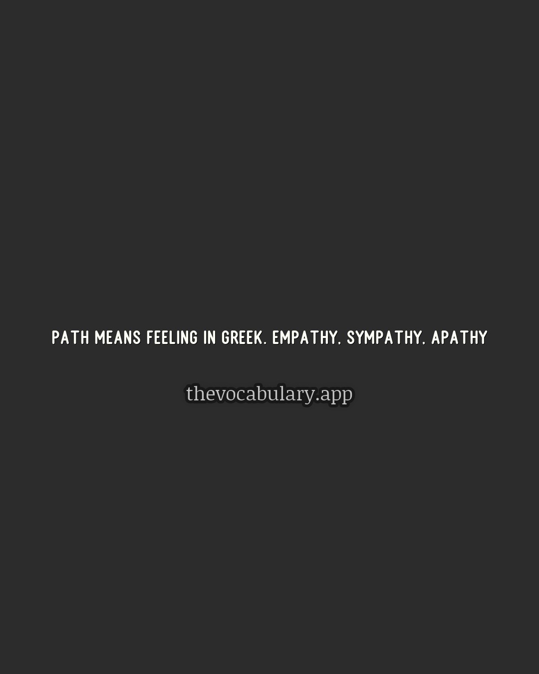 path means feeling in Greek: empathy, sympathy, apathy