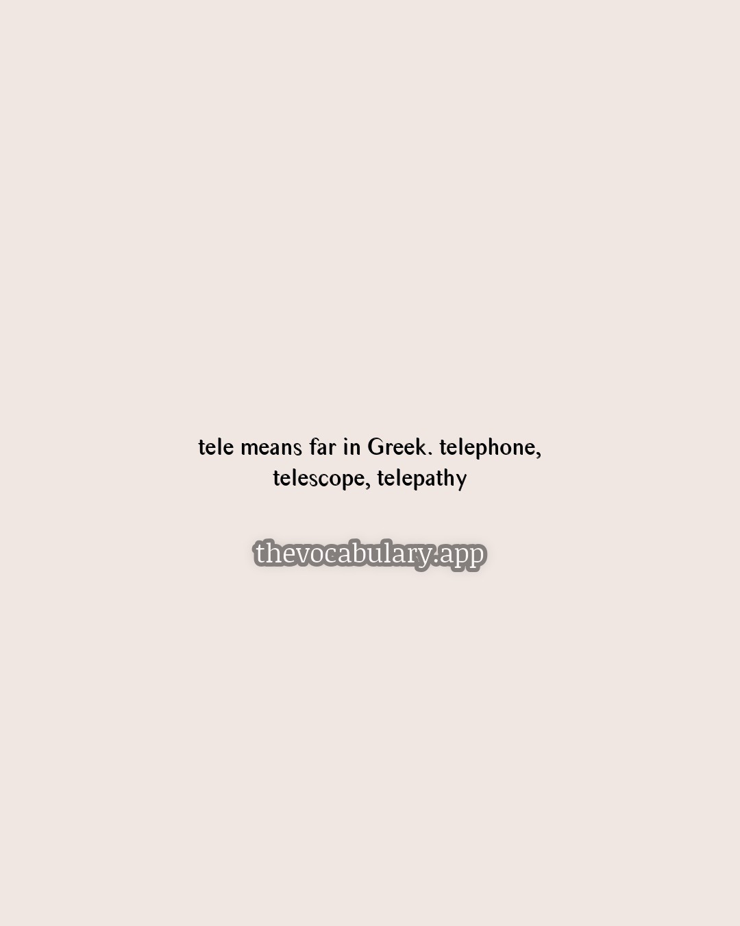 tele means far in Greek: telephone, telescope, telepathy