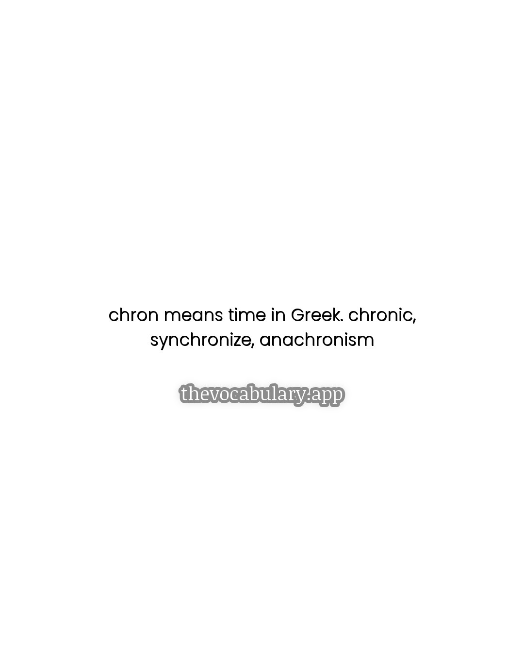 chron means time in Greek: chronic, synchronize, anachronism
