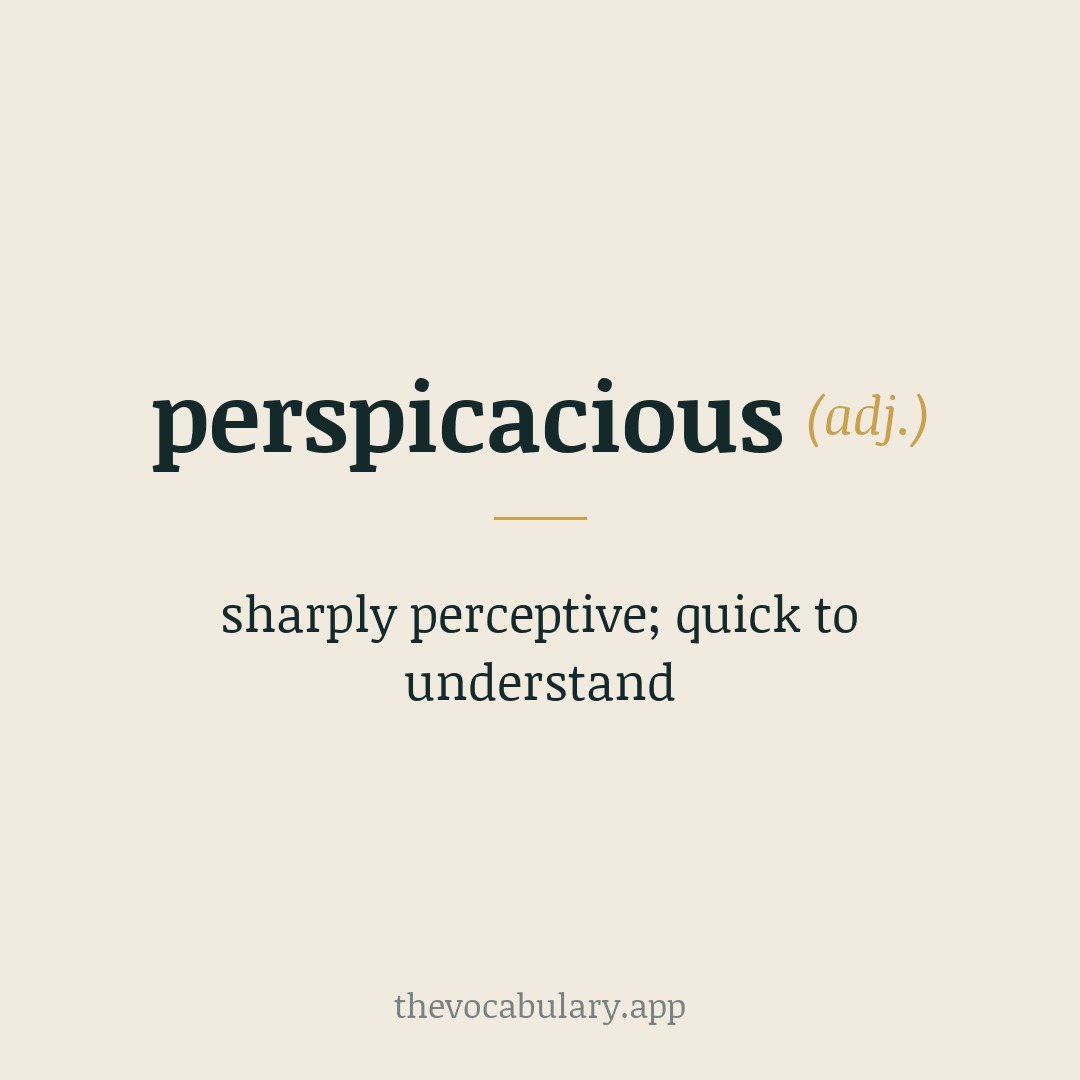 perspicacious — sharply perceptive; quick to understand