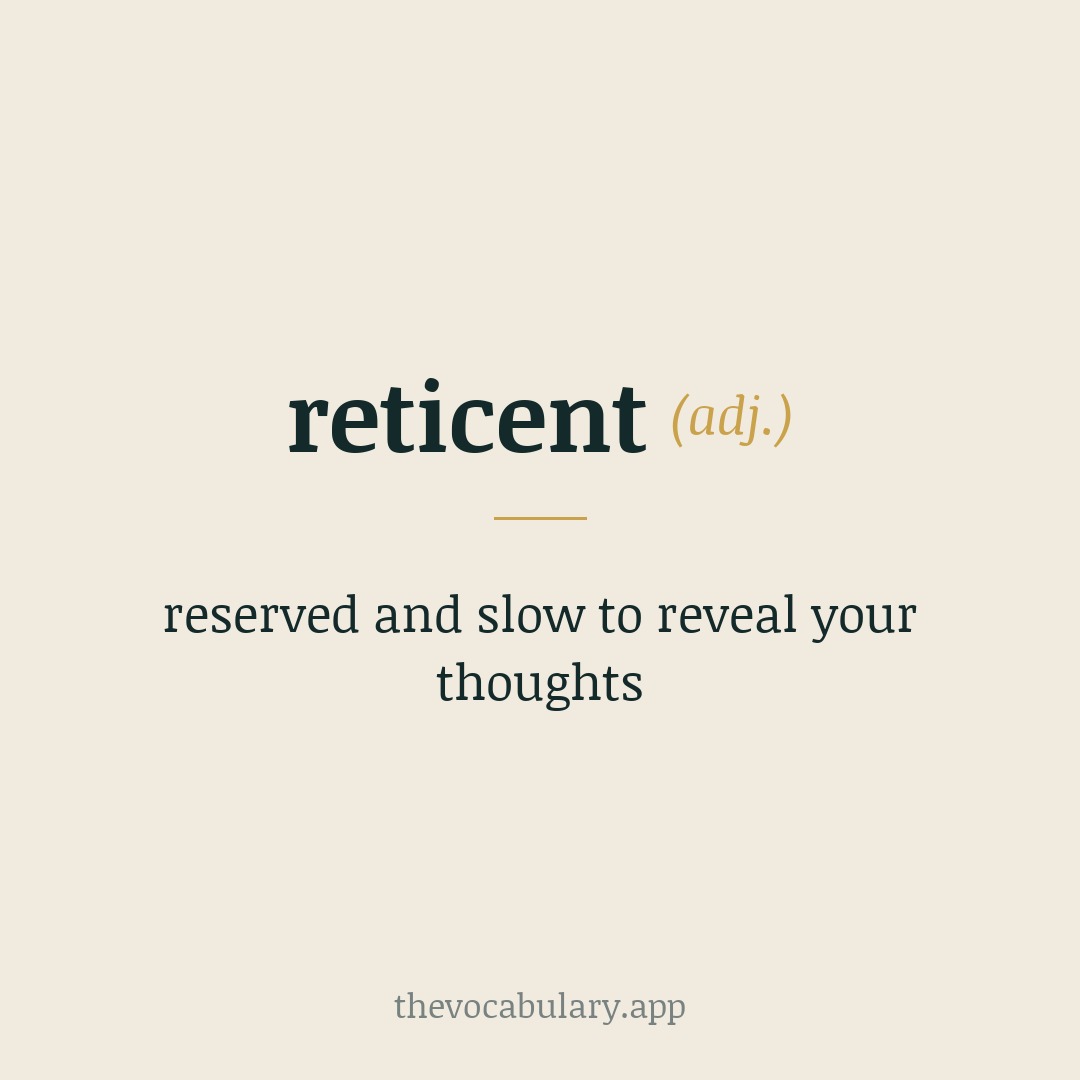 reticent — reserved and slow to reveal your thoughts