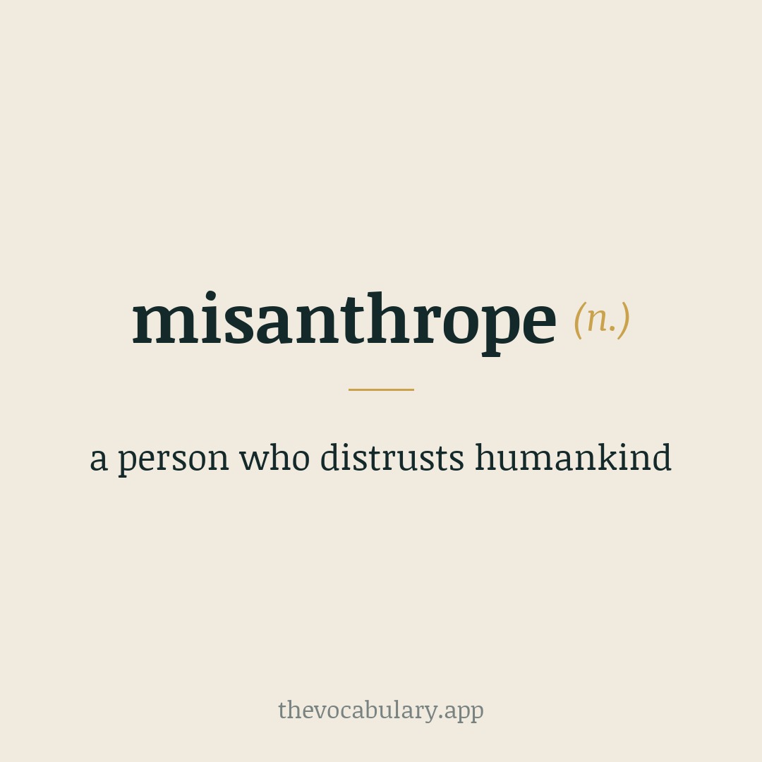 misanthrope — a person who distrusts humankind
