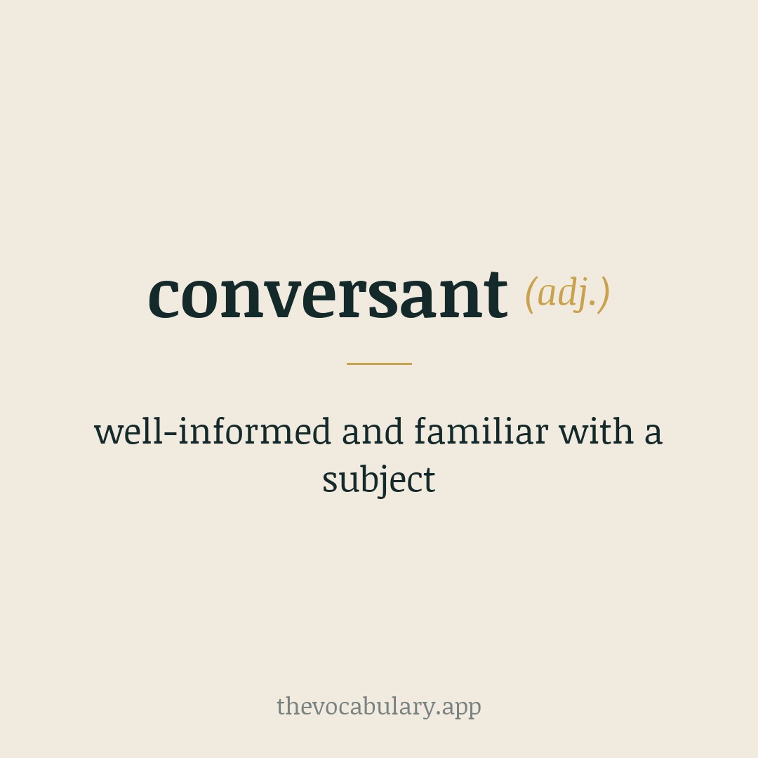 conversant — well-informed and familiar with a subject