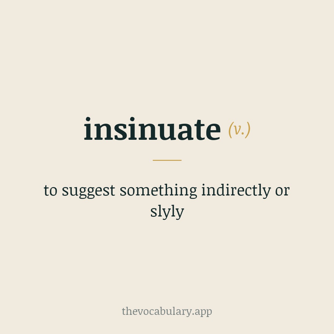 insinuate — to suggest something indirectly or slyly