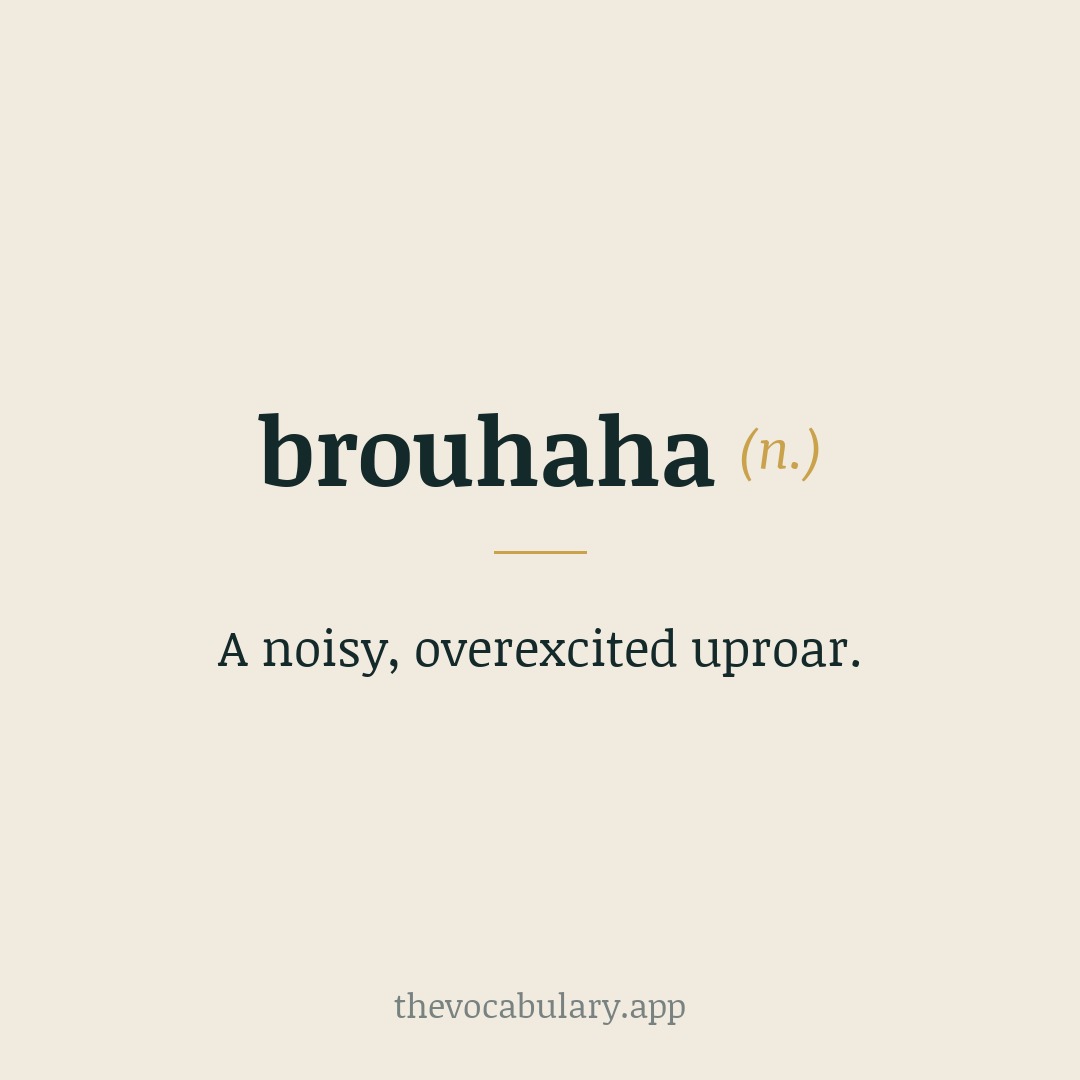 brouhaha — a noisy, overexcited uproar