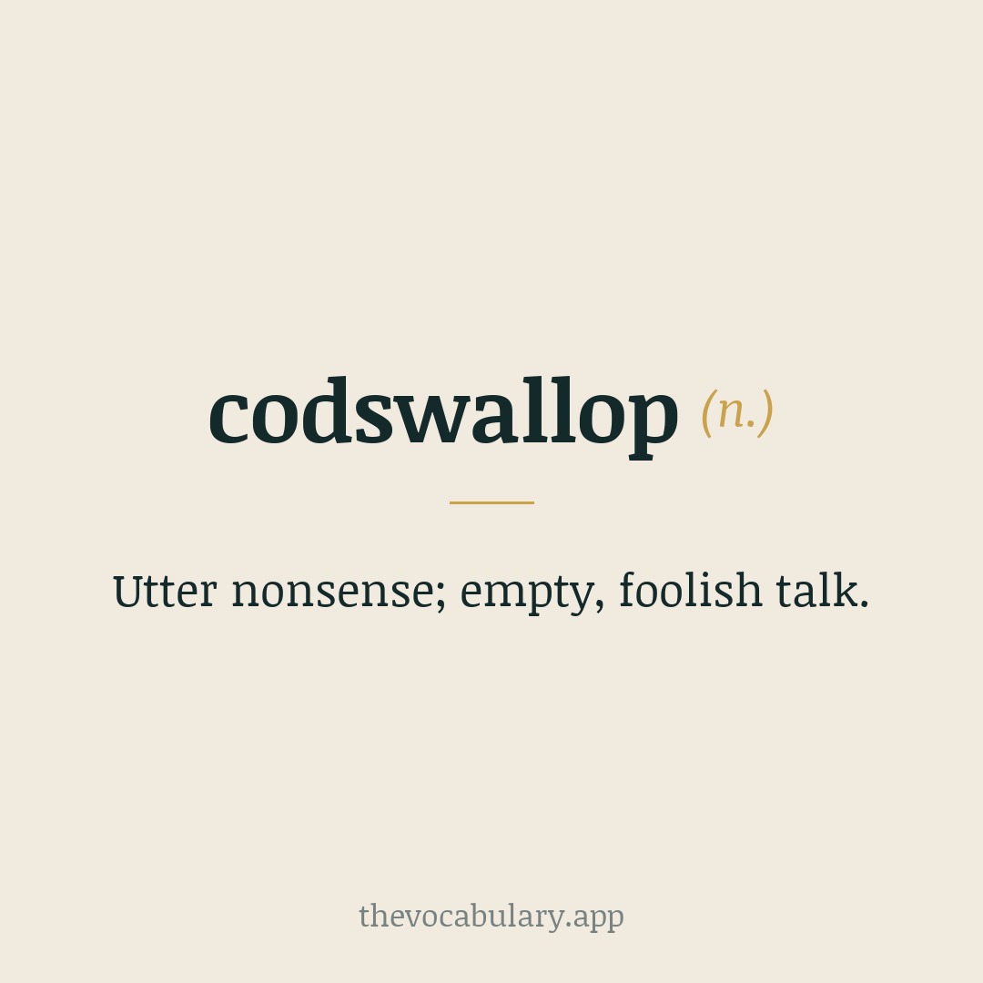 codswallop — utter nonsense; empty, foolish talk