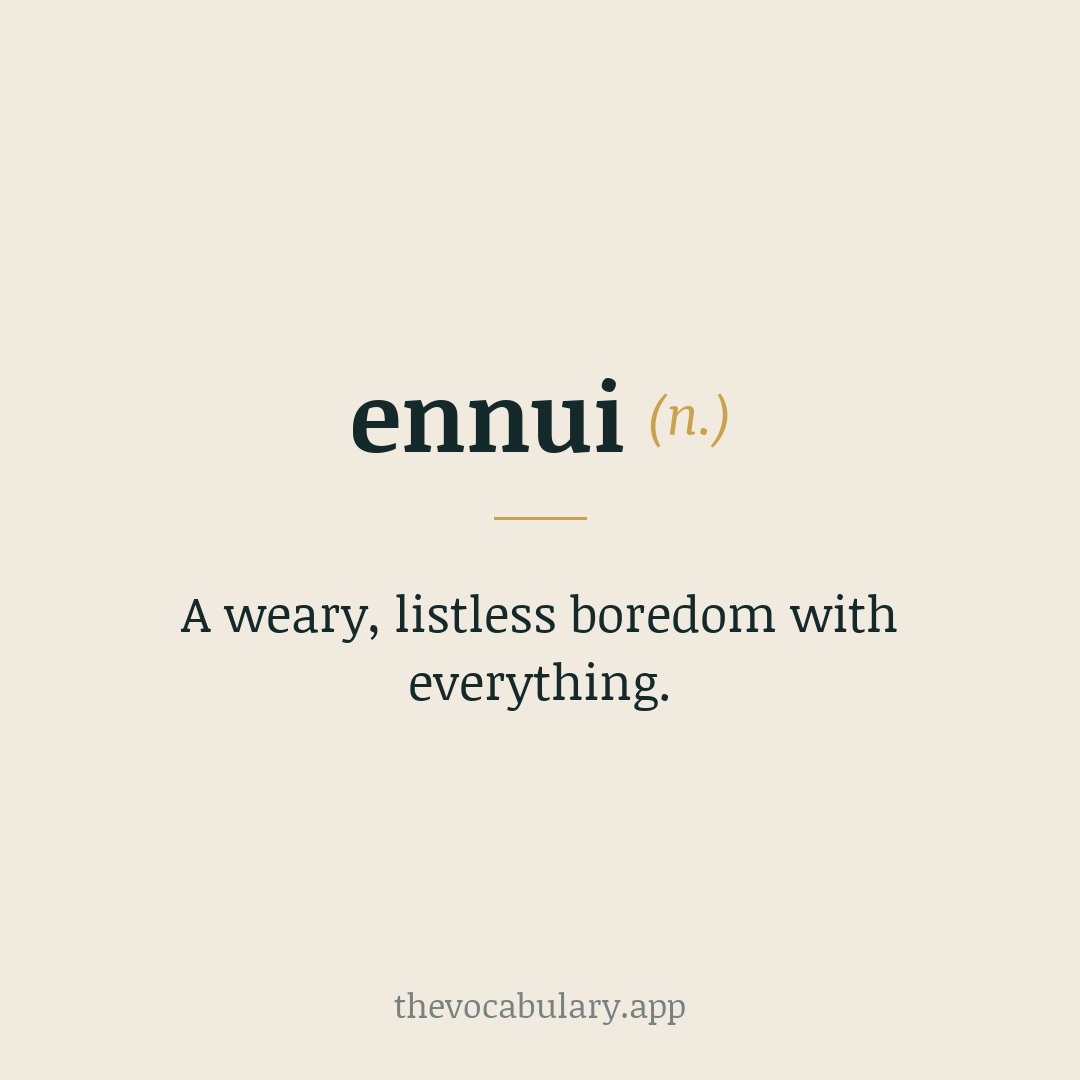 ennui — a listless boredom, a weariness with everything