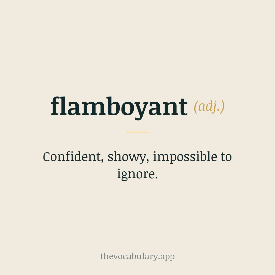 flamboyant — boldly confident and showy, impossible to ignore