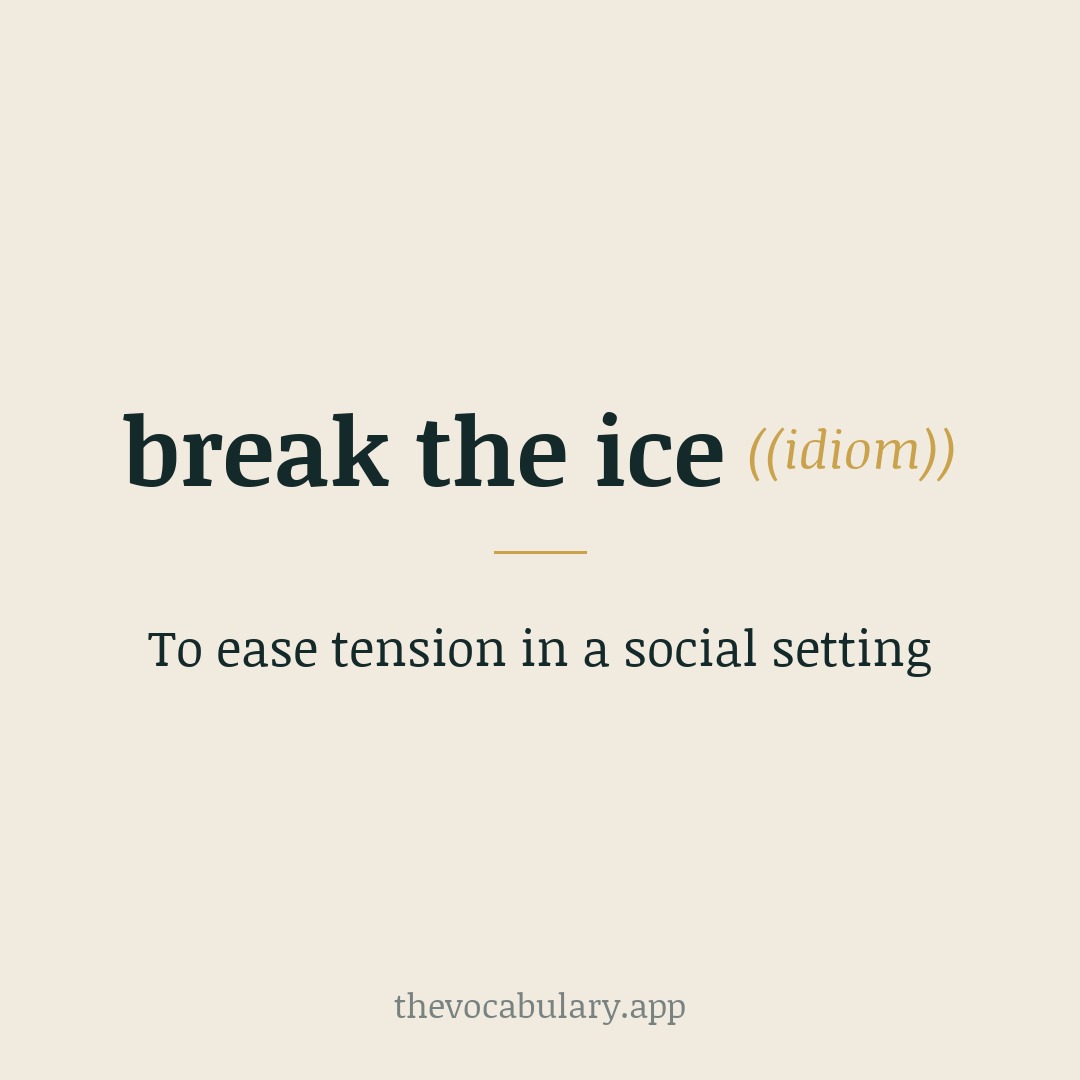 break the ice — to ease tension in a social setting