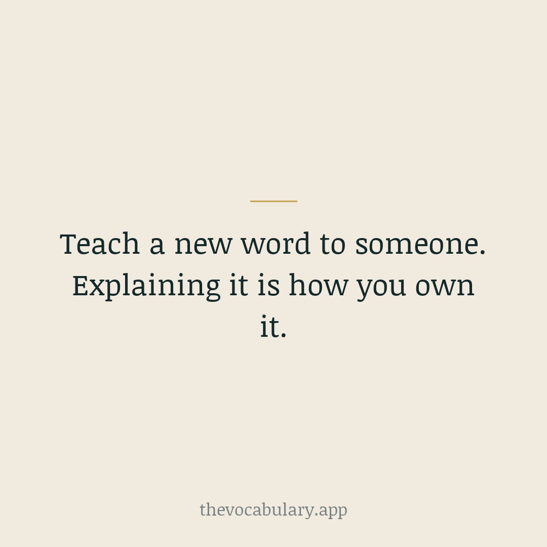 Teach a new word to someone. Explaining it is how you own it.