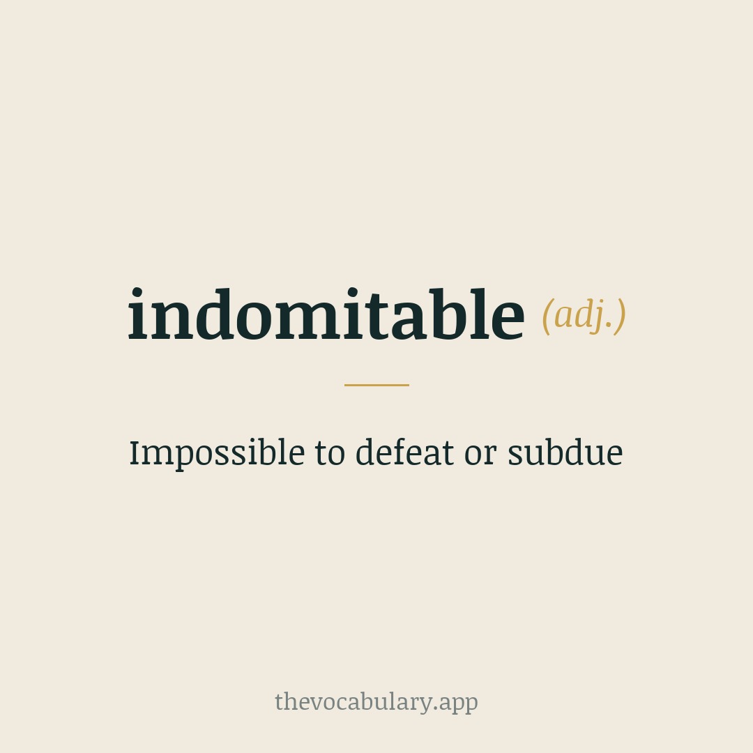 indomitable — impossible to defeat or subdue