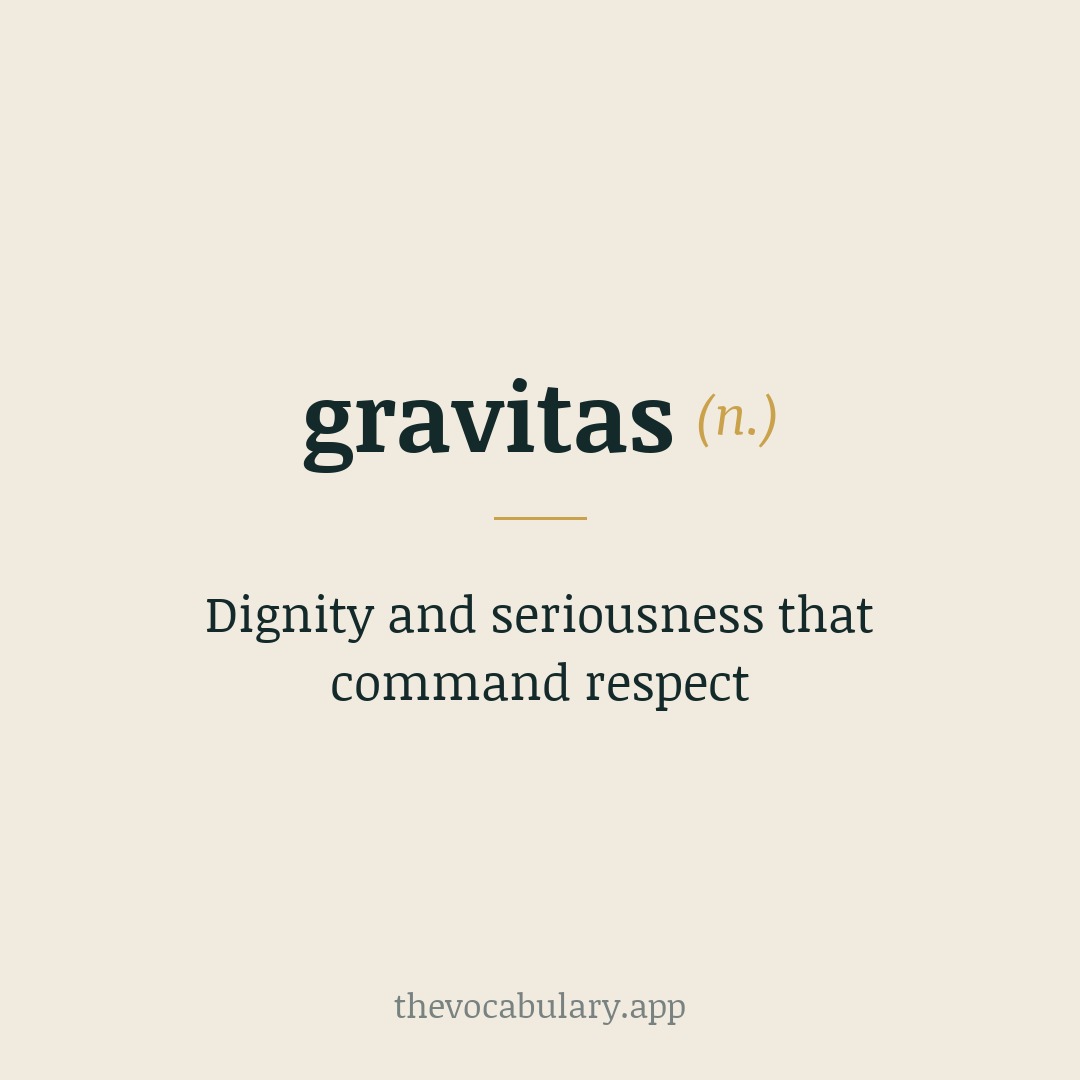 gravitas — dignity and seriousness that command respect