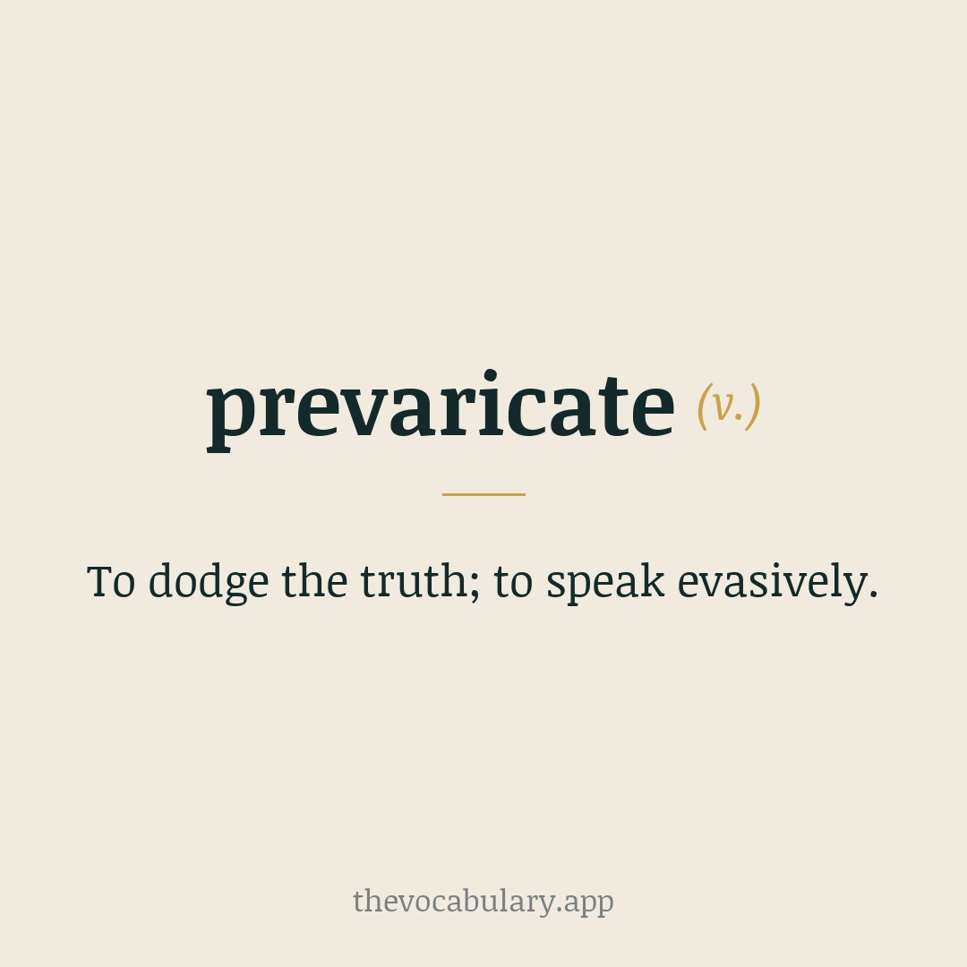 prevaricate (v.) - to avoid giving a direct or truthful answer