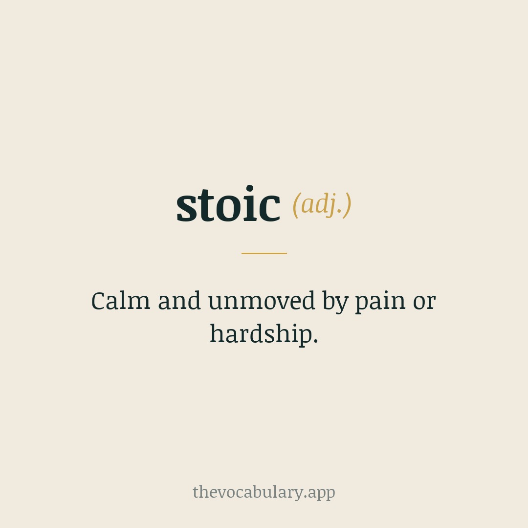 stoic (adj.) - showing no emotion in the face of hardship