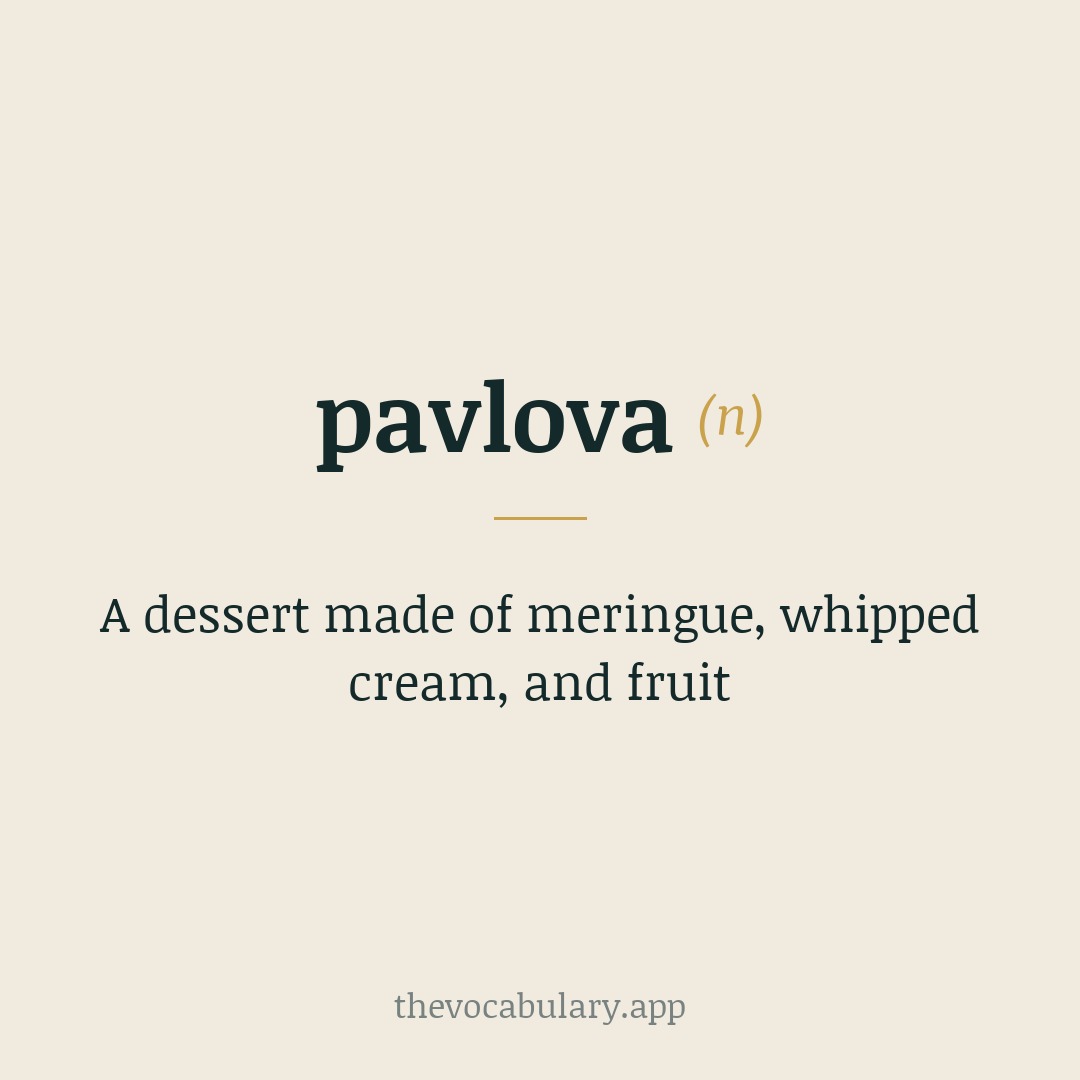 A dessert made of meringue, whipped cream, and fruit — Named after Russian ballerina Anna Pavlova.