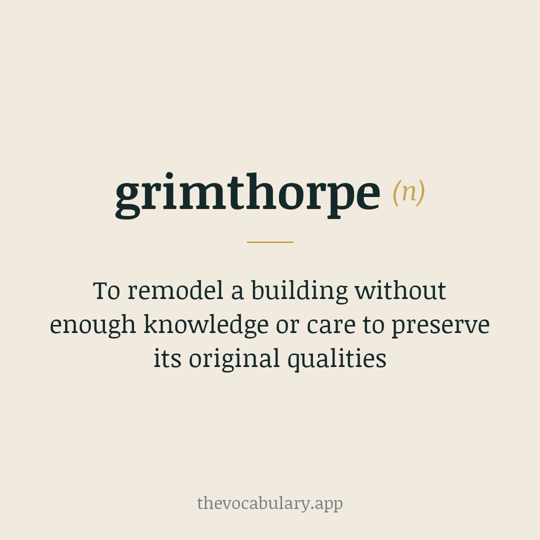 To remodel a building without enough knowledge or care to preserve its original qualities — Named after Edmund Beckett, 1st Baron Grimthorpe, known for controversial restorations.