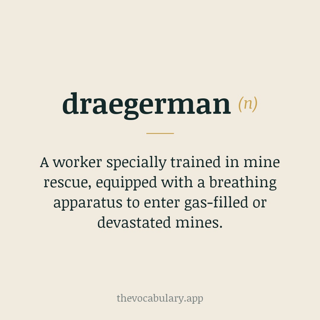 A worker specially trained in mine rescue, equipped with a breathing apparatus to enter gas-filled or devastated mines. — Named after the Dräger breathing apparatus, invented by German engineer Alexander Bernhard Dräger, + English 'man'.