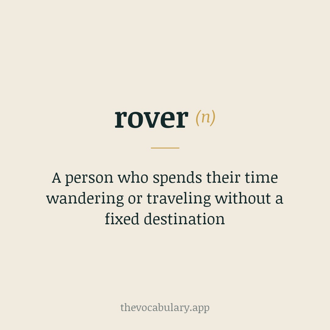 A person who spends their time wandering or traveling without a fixed destination — From Middle Dutch 'rover' meaning 'robber'.