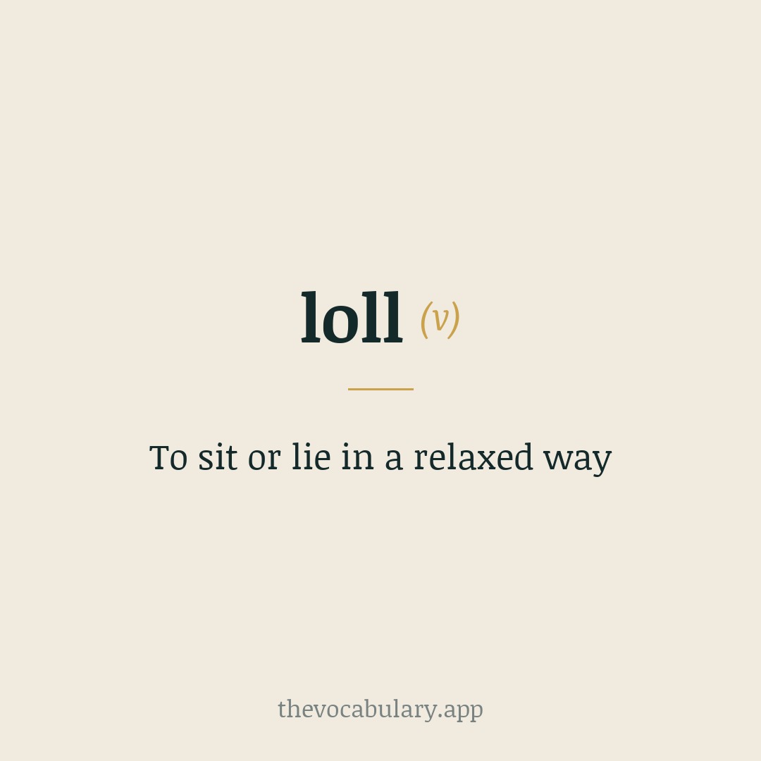 To sit or lie in a relaxed way — From Middle English lollen ‘to lounge’, perhaps echoic or from Middle Dutch.