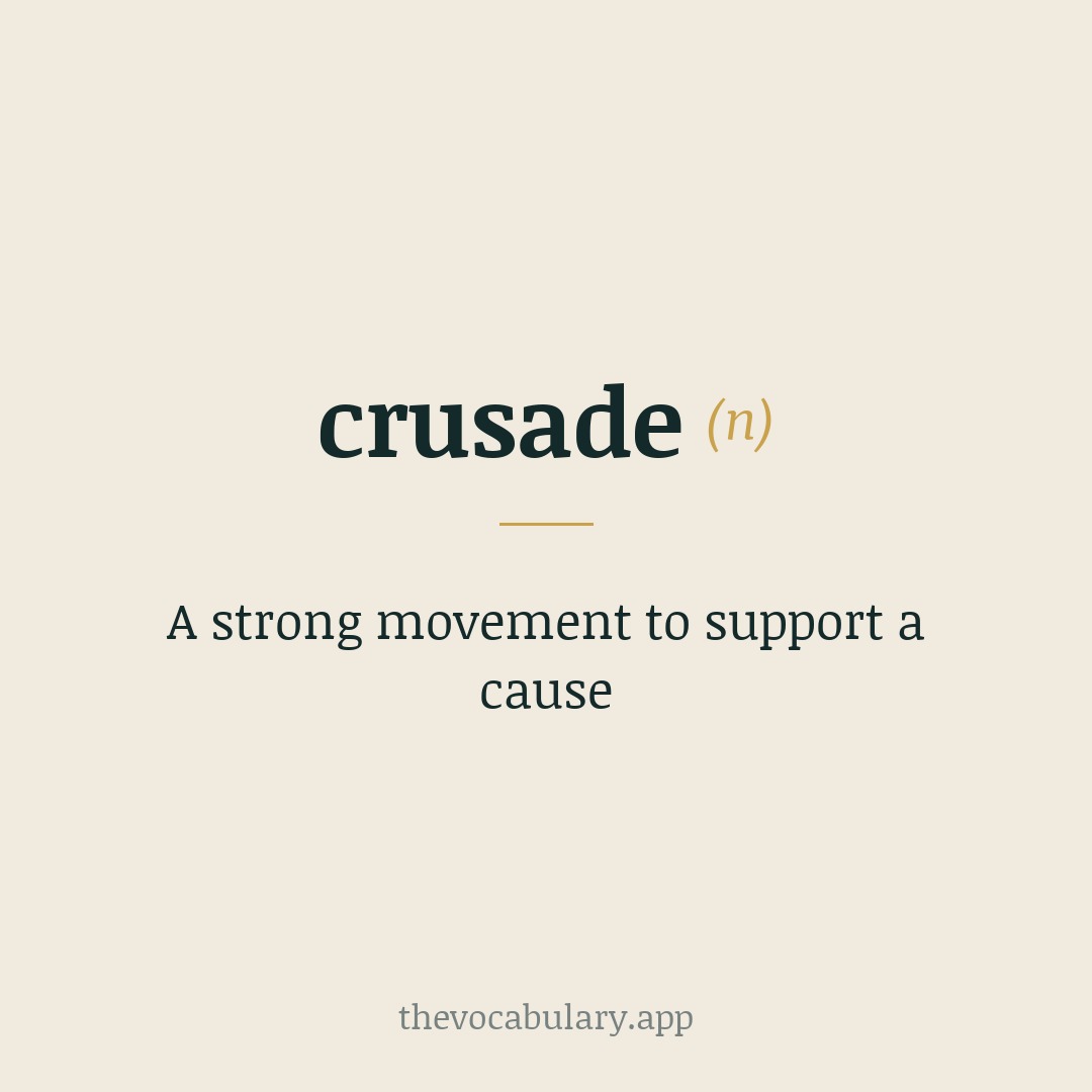 A strong movement to support a cause — Blend of Middle French 'croisade' and Spanish 'cruzada', both ultimately derived from Latin 'cruc-' (crux), meaning 'cross'.