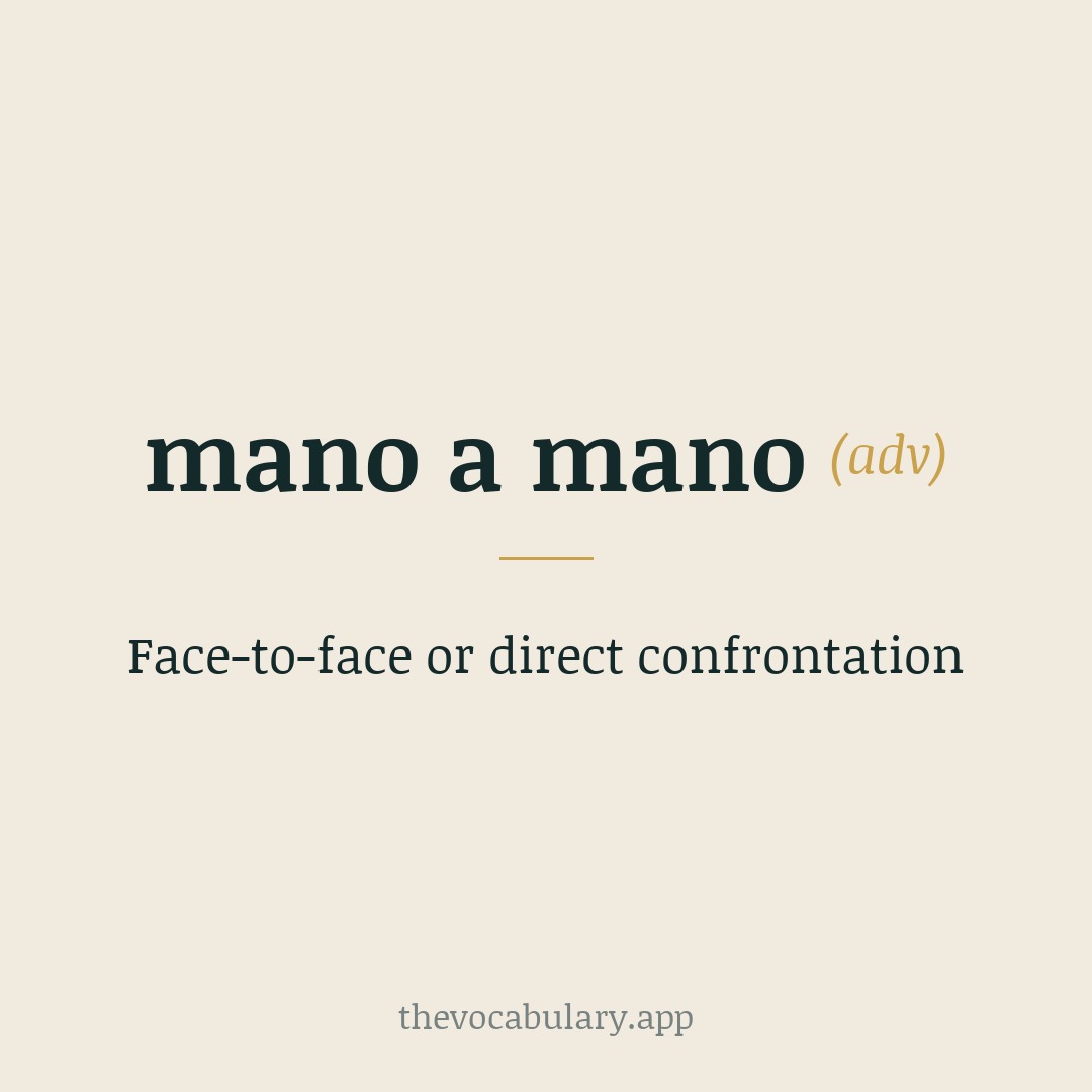 Face-to-face or direct confrontation — Borrowed from Spanish mano a mano, lit. “hand to hand,” from Latin manus.