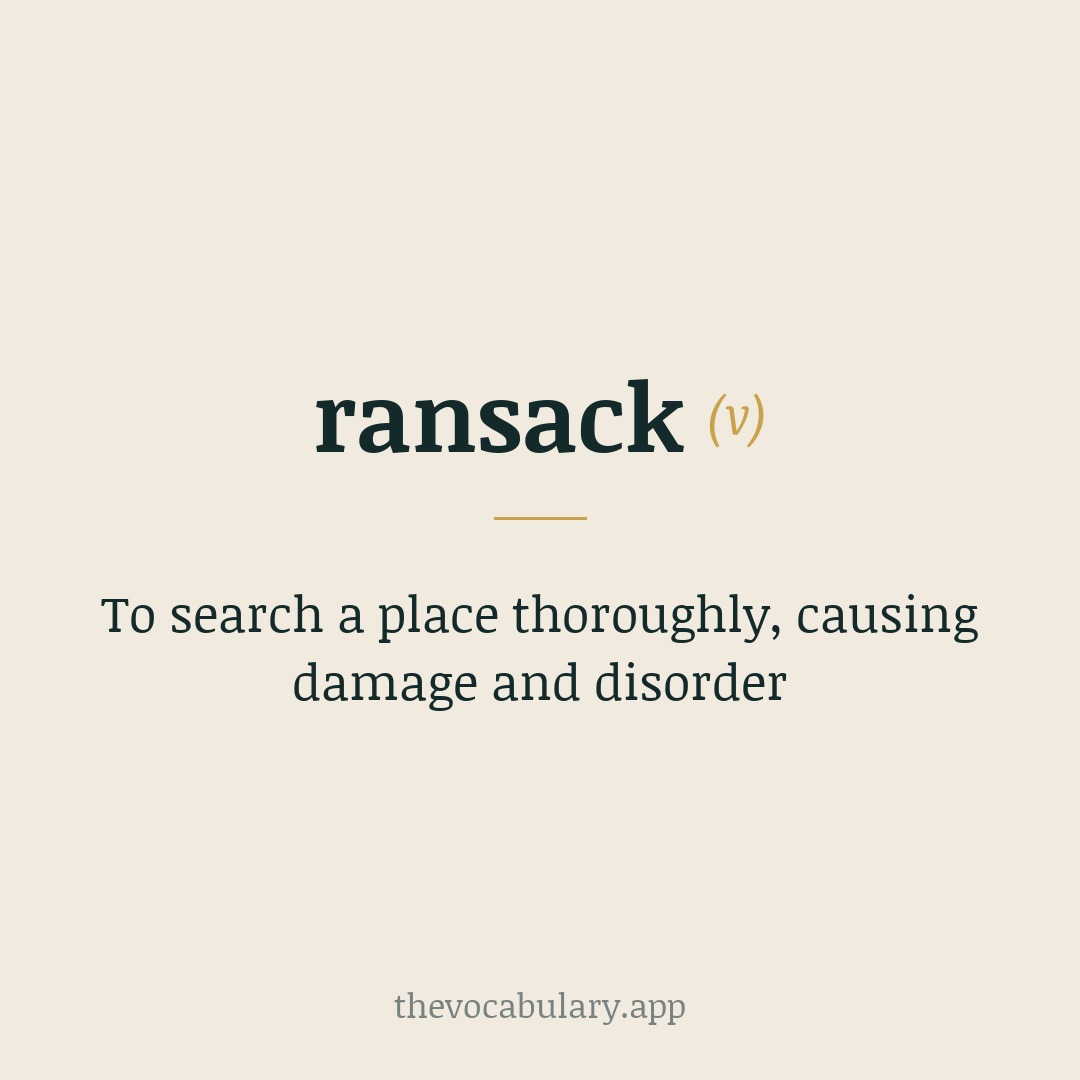 To search a place thoroughly, causing damage and disorder — From Old Norse rannsaka “search the house” (rann “house” + saka “to seek”).