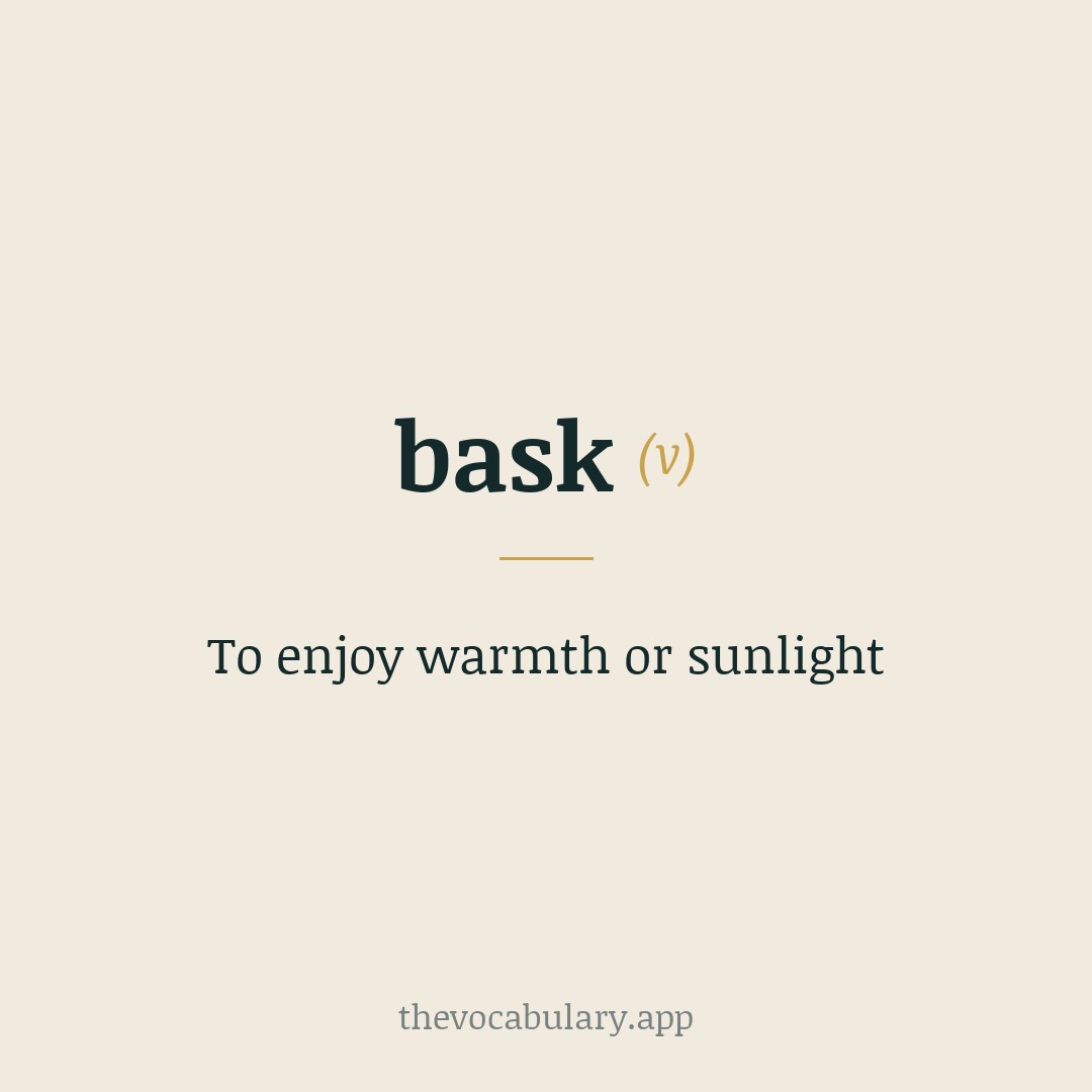 To enjoy warmth or sunlight — From Middle English, likely from Old Norse bathask (of batha 'to bathe'), related to Old English bæth.