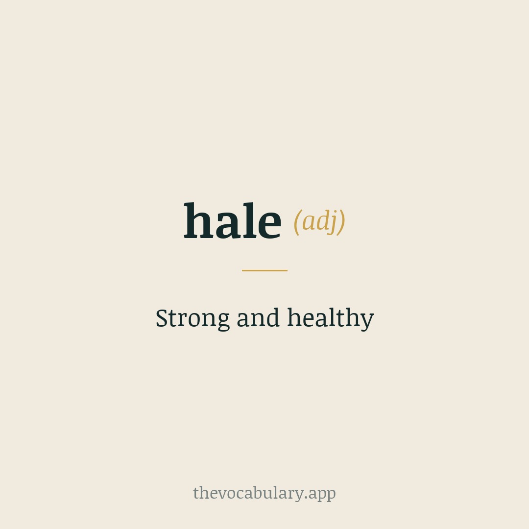 Strong and healthy — From Middle English 'hale' (from Old English 'hāl') and Middle English 'hail' (from Old Norse 'heill').