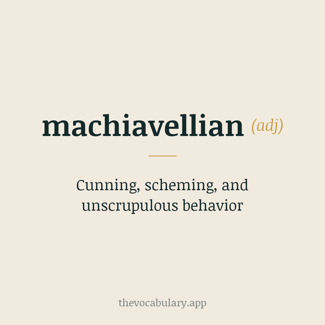 Cunning, scheming, and unscrupulous behavior — From Niccolò Machiavelli, Italian writer (1469-1527), via English in 1572.