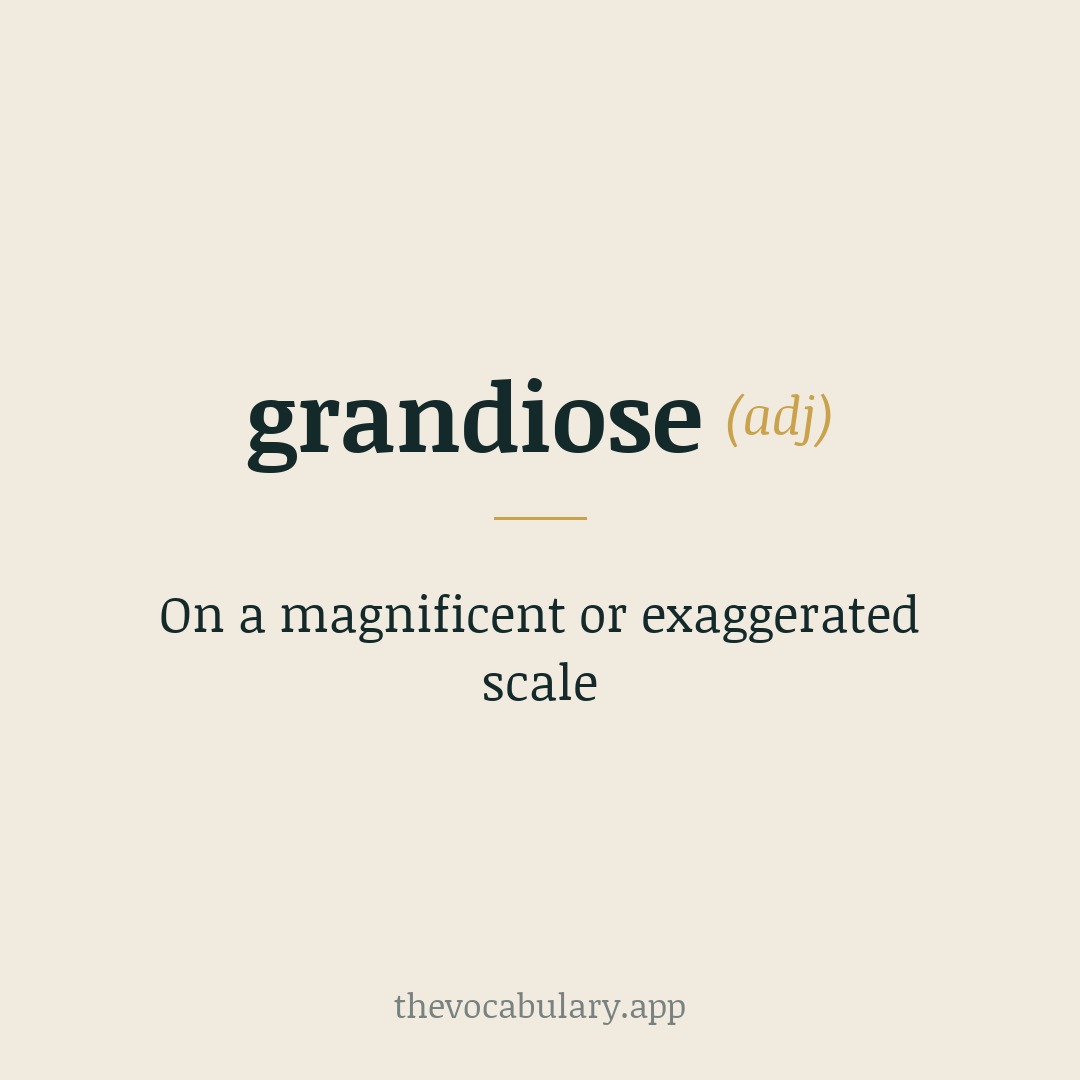 On a magnificent or exaggerated scale — From French, from Italian grandioso (from grande meaning 'great', from Latin grandis).